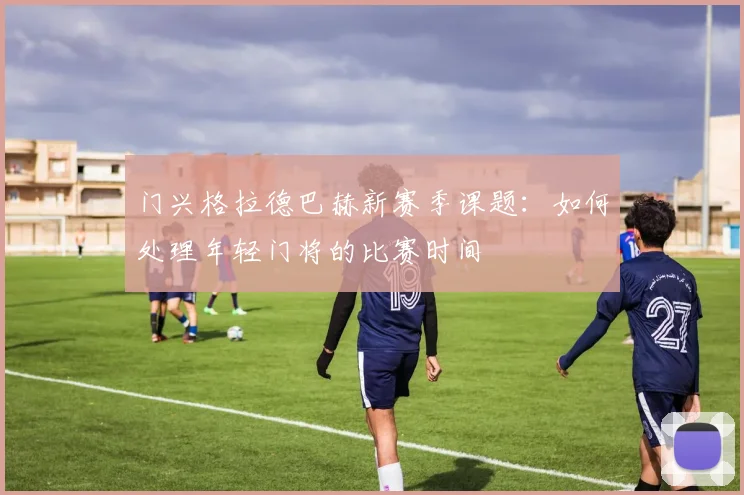 门兴格拉德巴赫新赛季课题：如何处理年轻门将的比赛时间