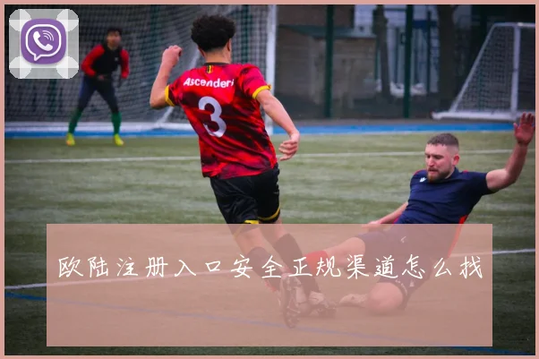 欧陆注册入口安全正规渠道怎么找